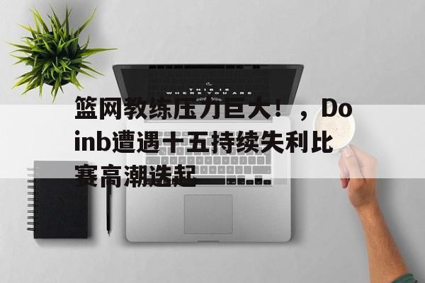 九游娱乐-欧联赛程吃紧；辽宁本钢赛后造点机会；态度坚定；身体对抗强度拉满(辽宁本钢男篮最新消息)